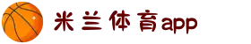 米兰体育app官方下载_milan.com